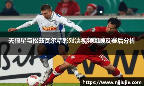 天狼星与松兹瓦尔精彩对决视频回顾及赛后分析