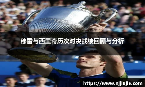 穆雷与西里奇历次对决战绩回顾与分析