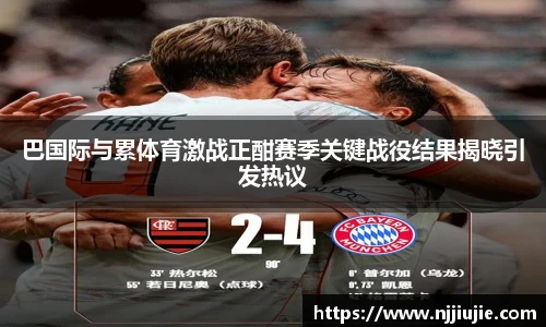 巴国际与累体育激战正酣赛季关键战役结果揭晓引发热议
