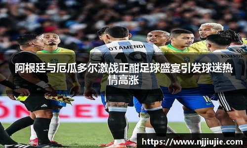 阿根廷与厄瓜多尔激战正酣足球盛宴引发球迷热情高涨